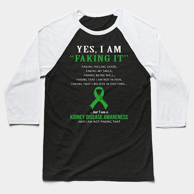 Yes I Am Faking It Felling Good Smile Being Well Believe In Doctors Kidney Disease Awareness Green Ribbon Warrior Baseball T-Shirt by celsaclaudio506